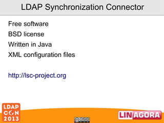 LDAP Synchronization Connector
Free software
BSD license
Written in Java
XML configuration files
http://lsc-project.org

 