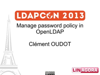 Manage password policy in
OpenLDAP
Clément OUDOT

 