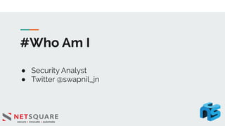 #Who Am I
● Security Analyst
● Twitter @swapnil_jn
 