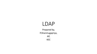 LDAP
Prepared by,
P.Shanmugapriya,
AP,
KEC
 