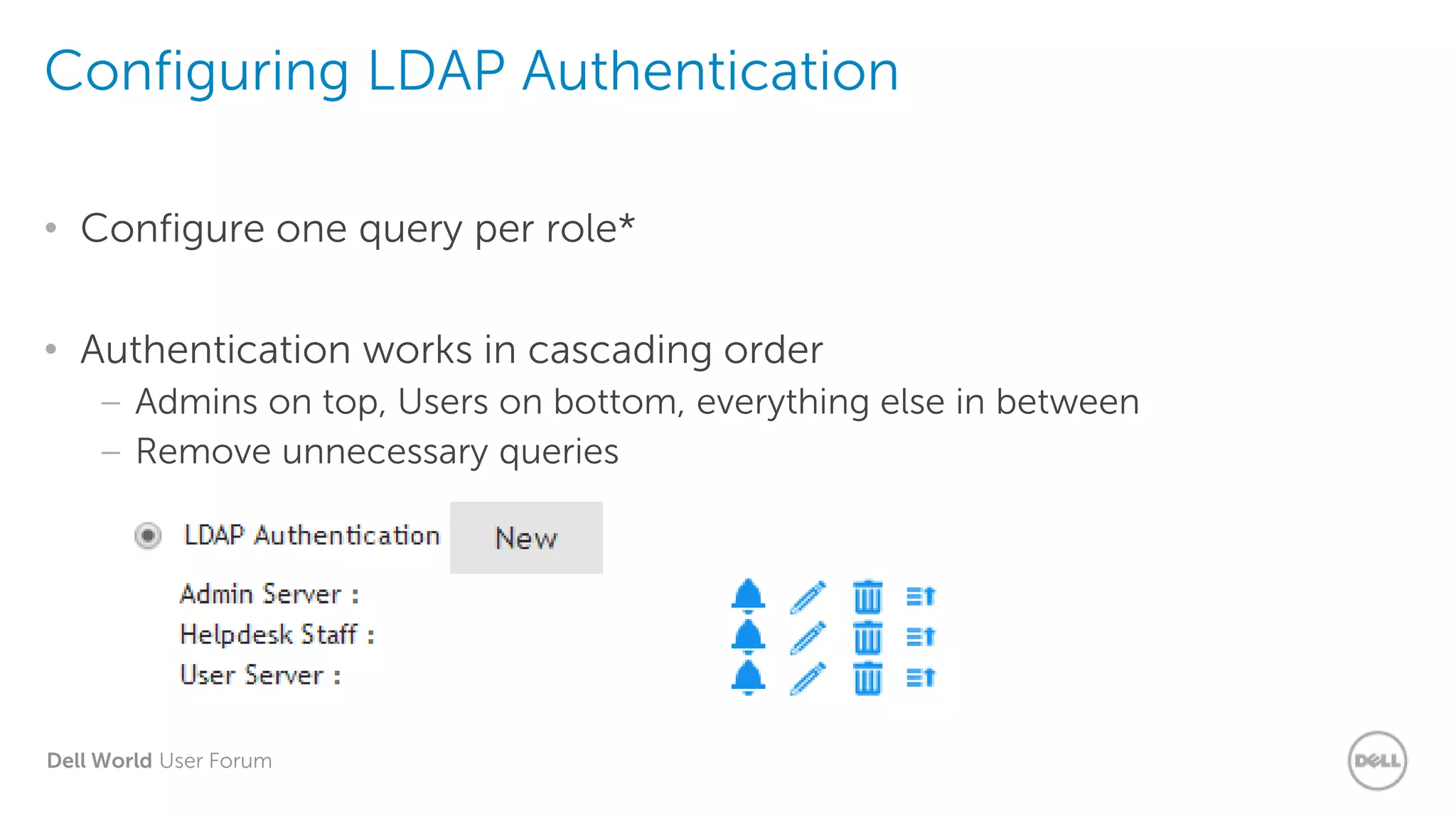Dell World User Forum
Configuring LDAP Authentication
• Configure one query per role*
• Authentication works in cascading order
– Admins on top, Users on bottom, everything else in between
– Remove unnecessary queries
 