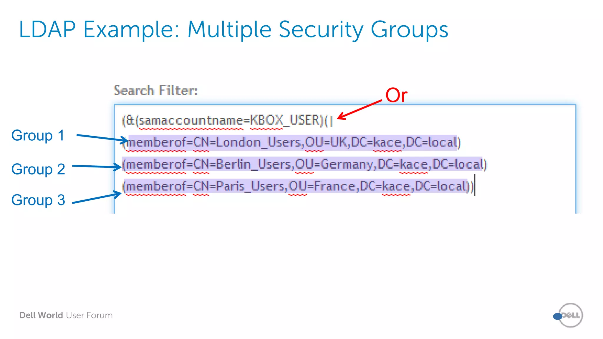 Dell World User Forum
LDAP Example: Multiple Security Groups
Or
Group 1
Group 2
Group 3
 