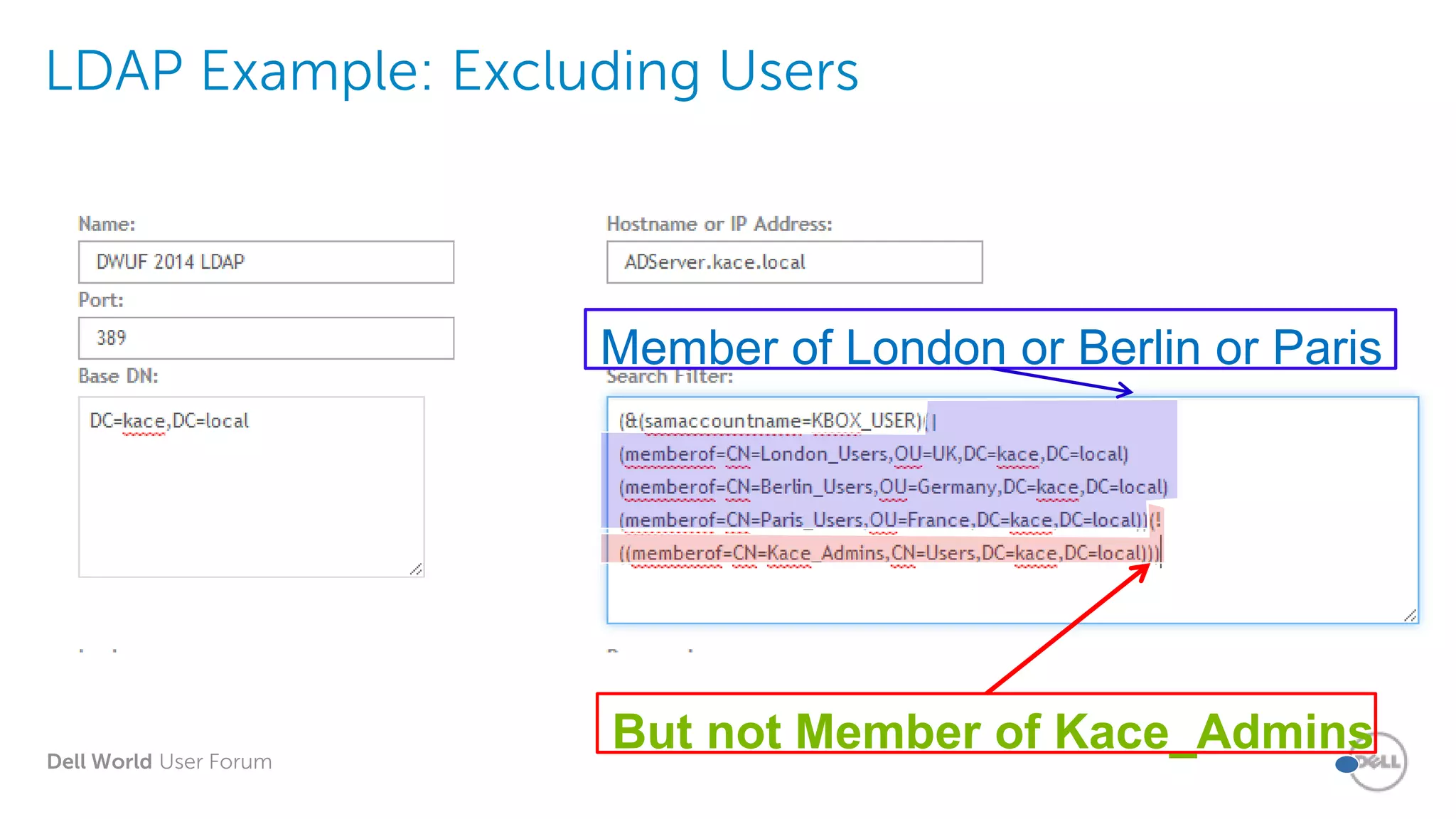 Dell World User Forum
LDAP Example: Excluding Users
But not Member of Kace_Admins
Member of London or Berlin or Paris
 