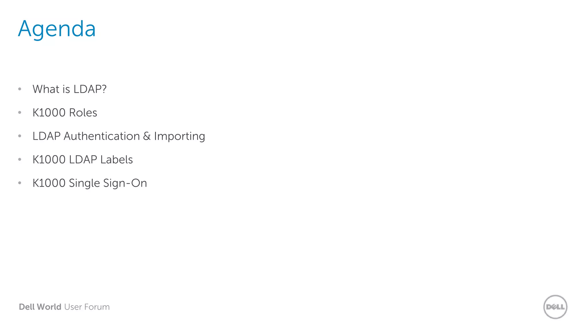 Dell World User Forum
Agenda
• What is LDAP?
• K1000 Roles
• LDAP Authentication & Importing
• K1000 LDAP Labels
• K1000 Single Sign-On
 
