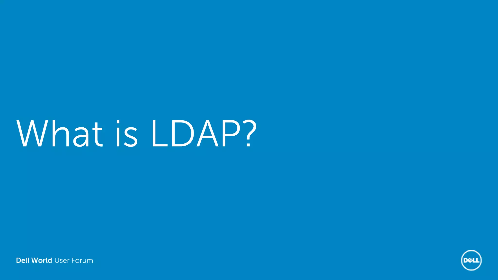 Dell World User Forum
What is LDAP?
 