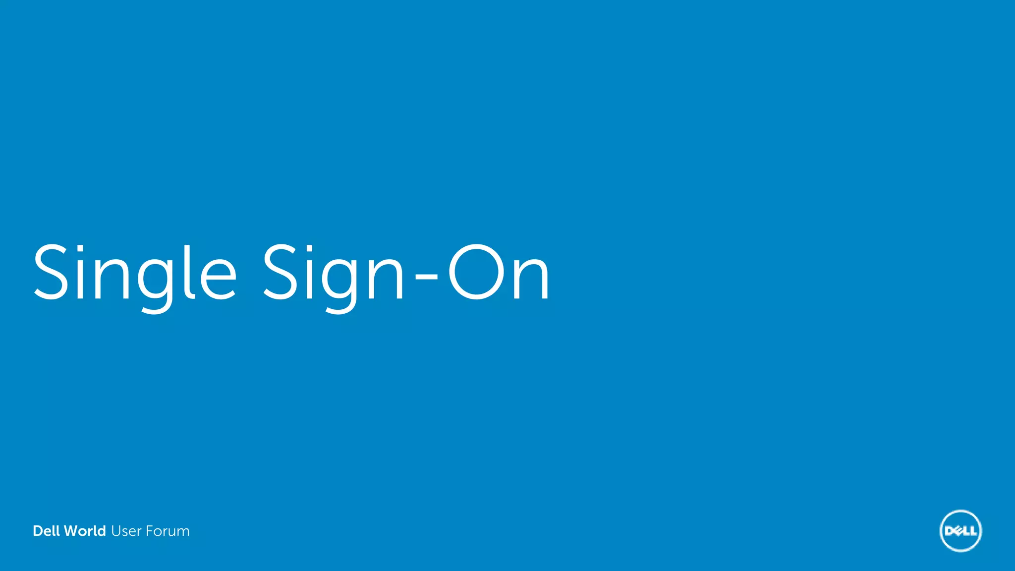 Dell World User Forum
Single Sign-On
 