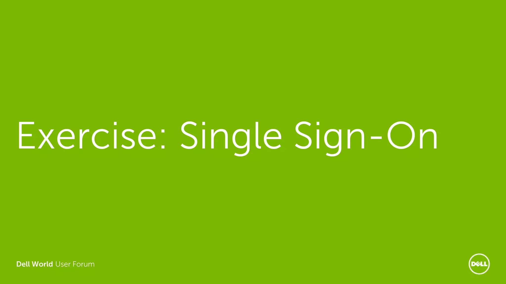 Dell World User Forum
Exercise: Single Sign-On
 