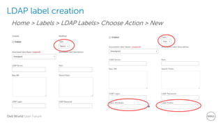 Dell World User Forum
LDAP label creation
Home > Labels > LDAP Labels> Choose Action > New
 