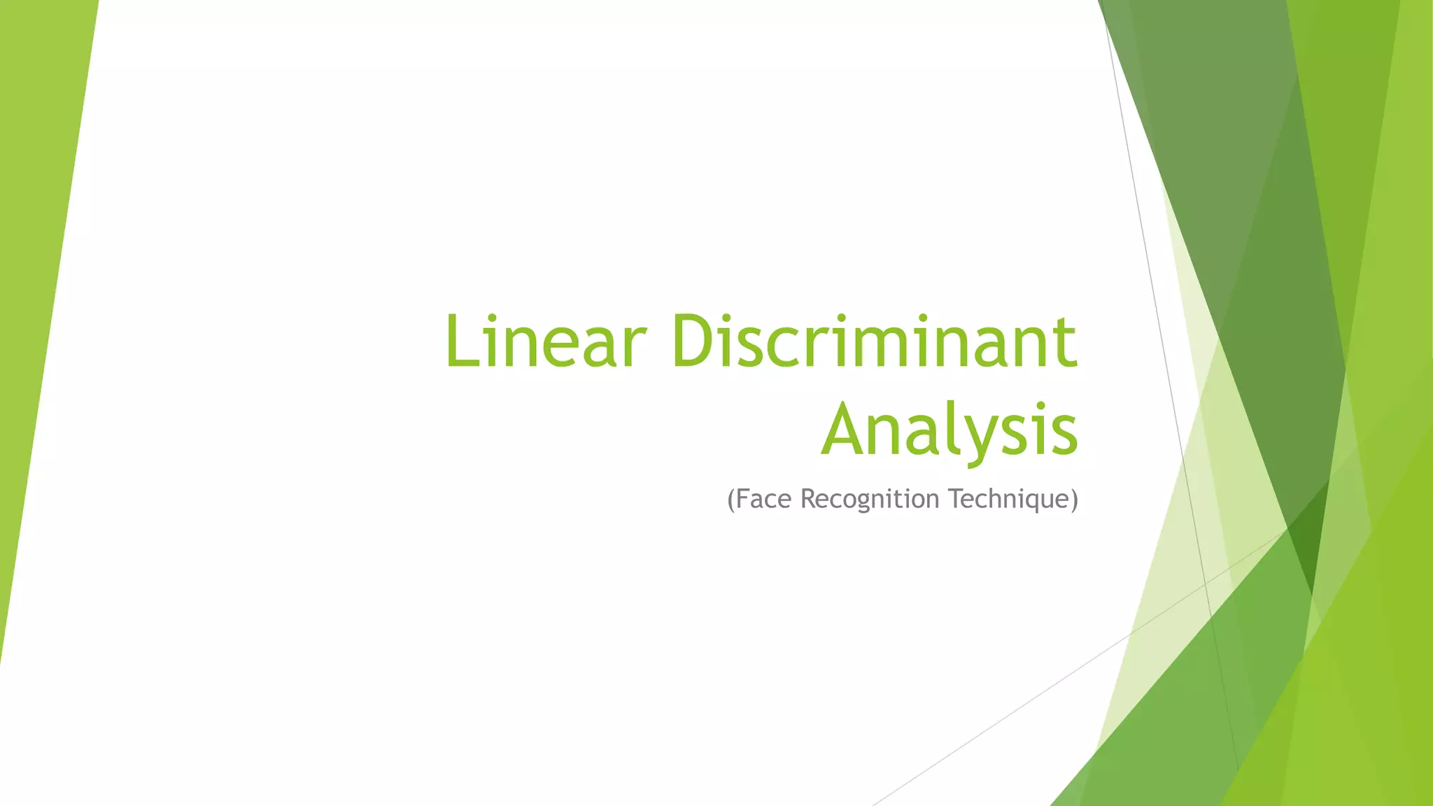 Linear Discriminant
Analysis
(Face Recognition Technique)
