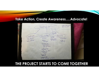 THE PROJECT STARTS TO COME TOGETHER
Take Action, Create Awareness.....Advocate!
 