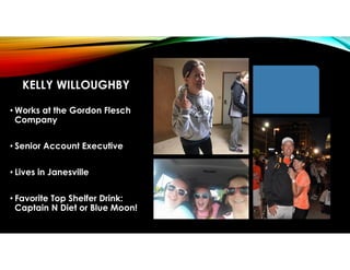 KELLY WILLOUGHBY
•Works at the Gordon Flesch
Company
•Senior Account Executive
•Lives in Janesville
•Favorite Top Shelfer ...