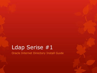 Ldap Serise #1
Oracle Internet Directory Install Guide
 