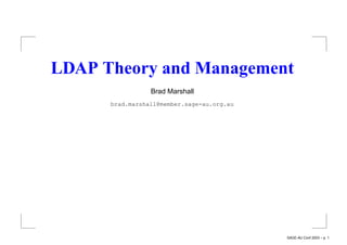 LDAP Theory and Management
Brad Marshall
brad.marshall@member.sage-au.org.au
SAGE-AU Conf 2003 – p. 1
 
