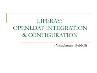 LIFERAY:
OPENLDAP INTEGRATION
& CONFIGURATION
- Vinaykumar Hebballi
 