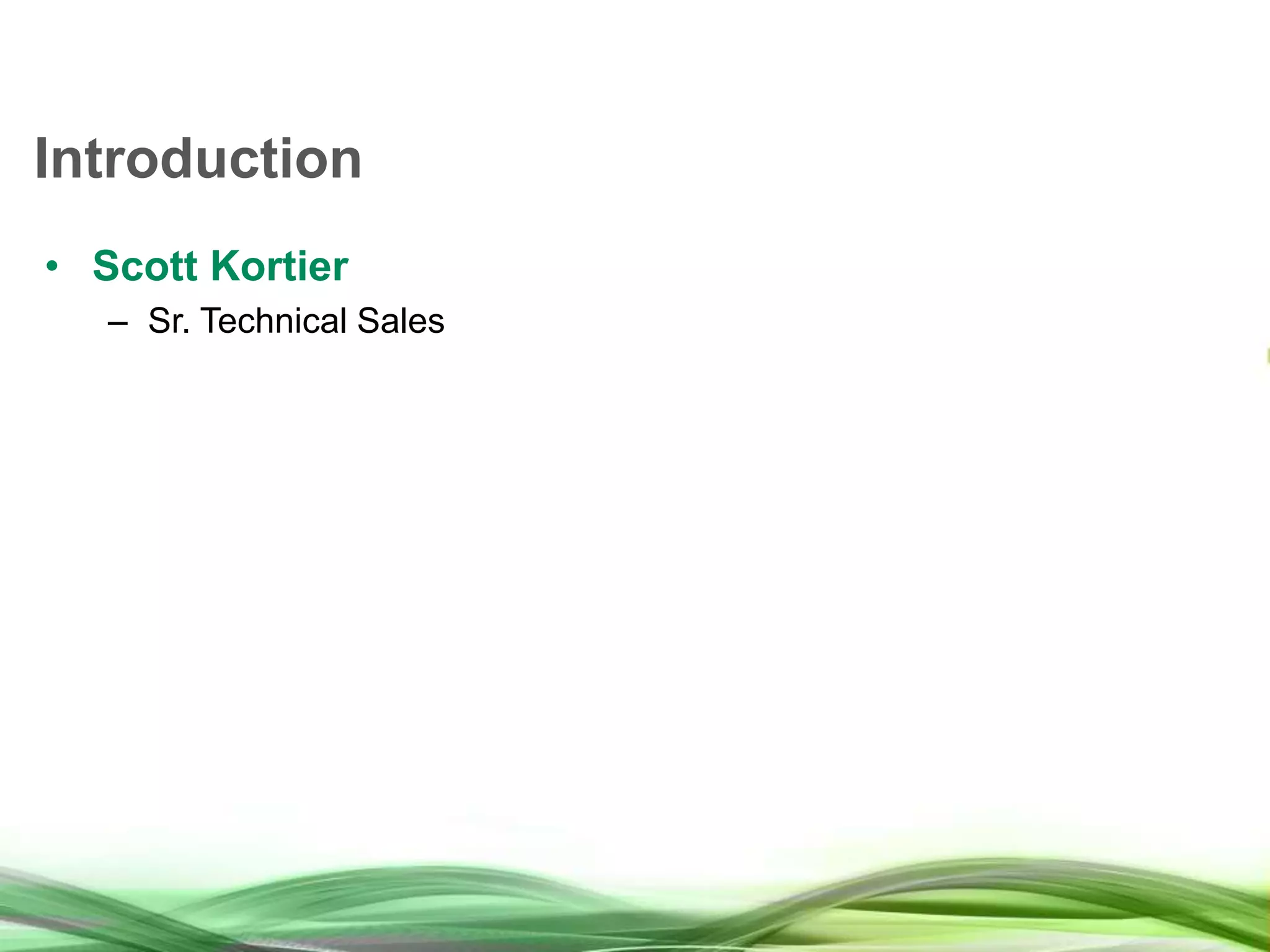 Introduction • Scott Kortier – Sr. Technical Sales 