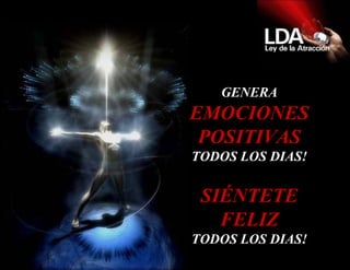 GENERA EMOCIONES POSITIVAS TODOS LOS DIAS! SIÉNTETE FELIZ TODOS LOS DIAS! 