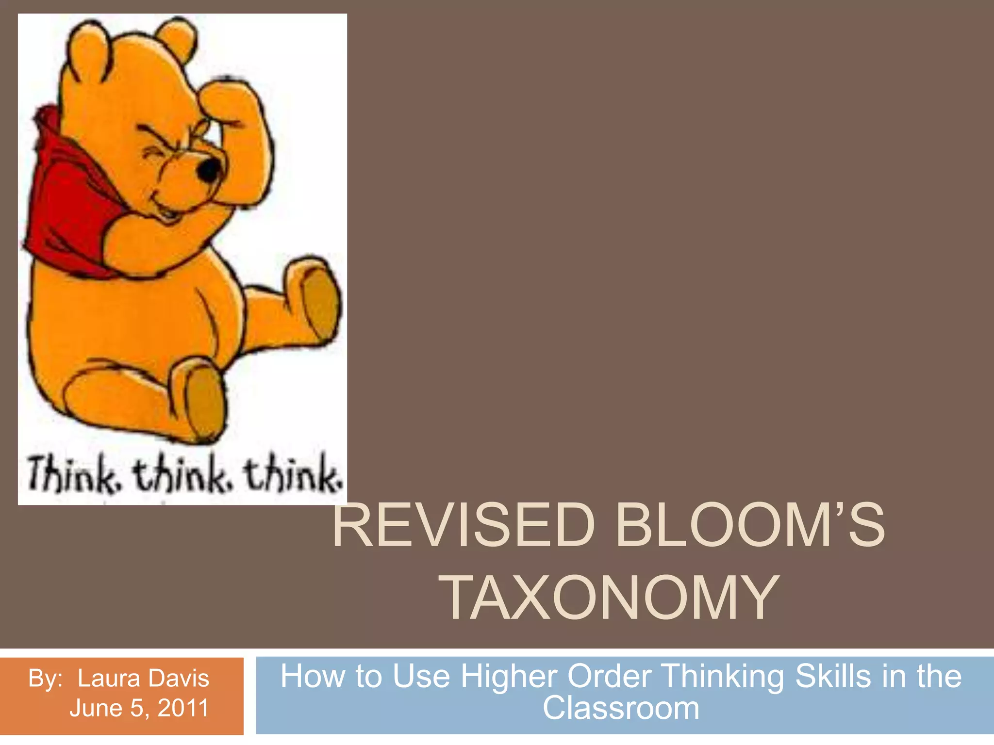 Revised Bloom’s taxonomyHow to Use Higher Order Thinking Skills in the ClassroomBy:  Laura Davis     June 5, 2011
