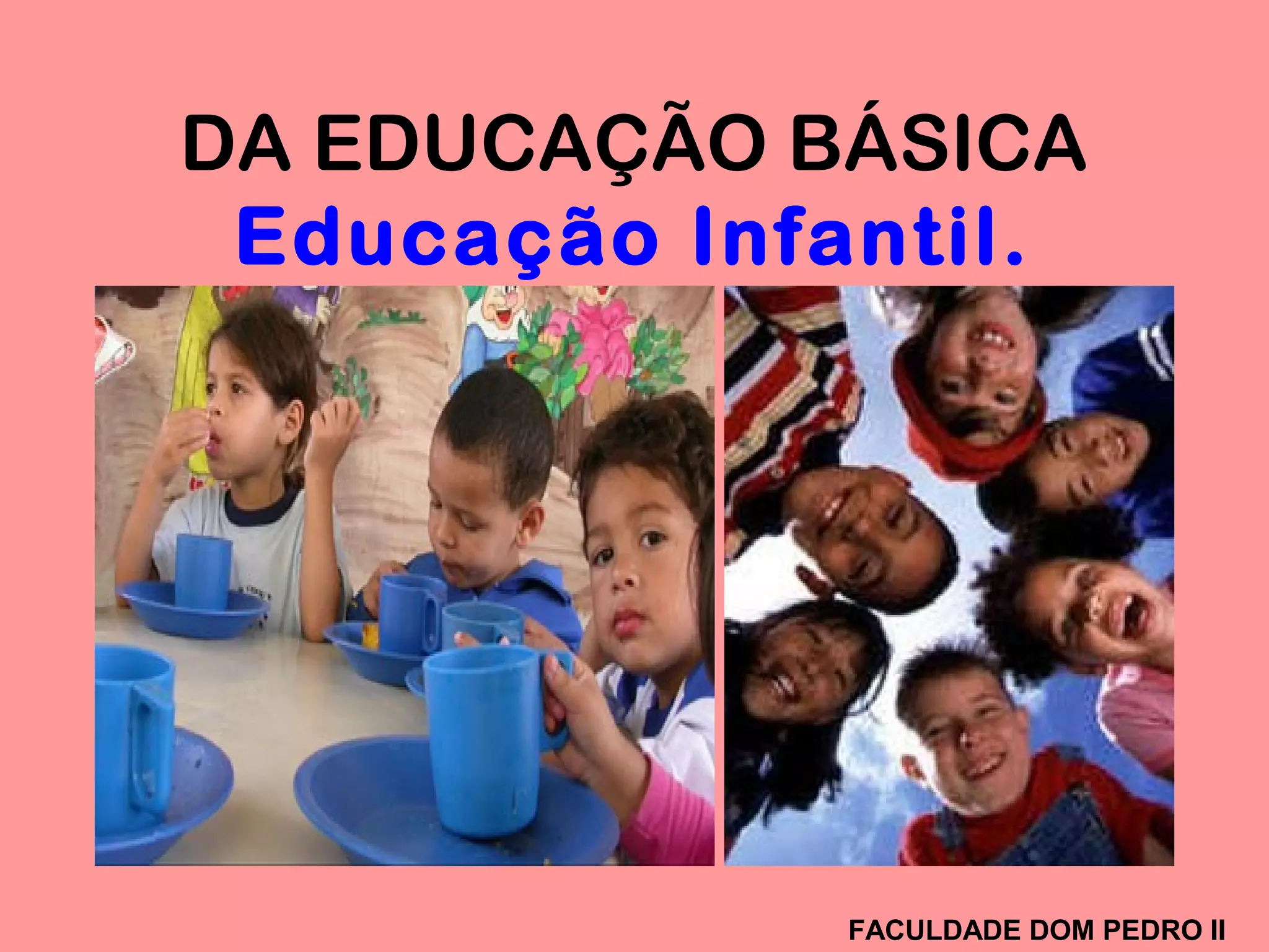 DA EDUCAÇÃO BÁSICA
Educação Infantil.
FACULDADE DOM PEDRO II
 