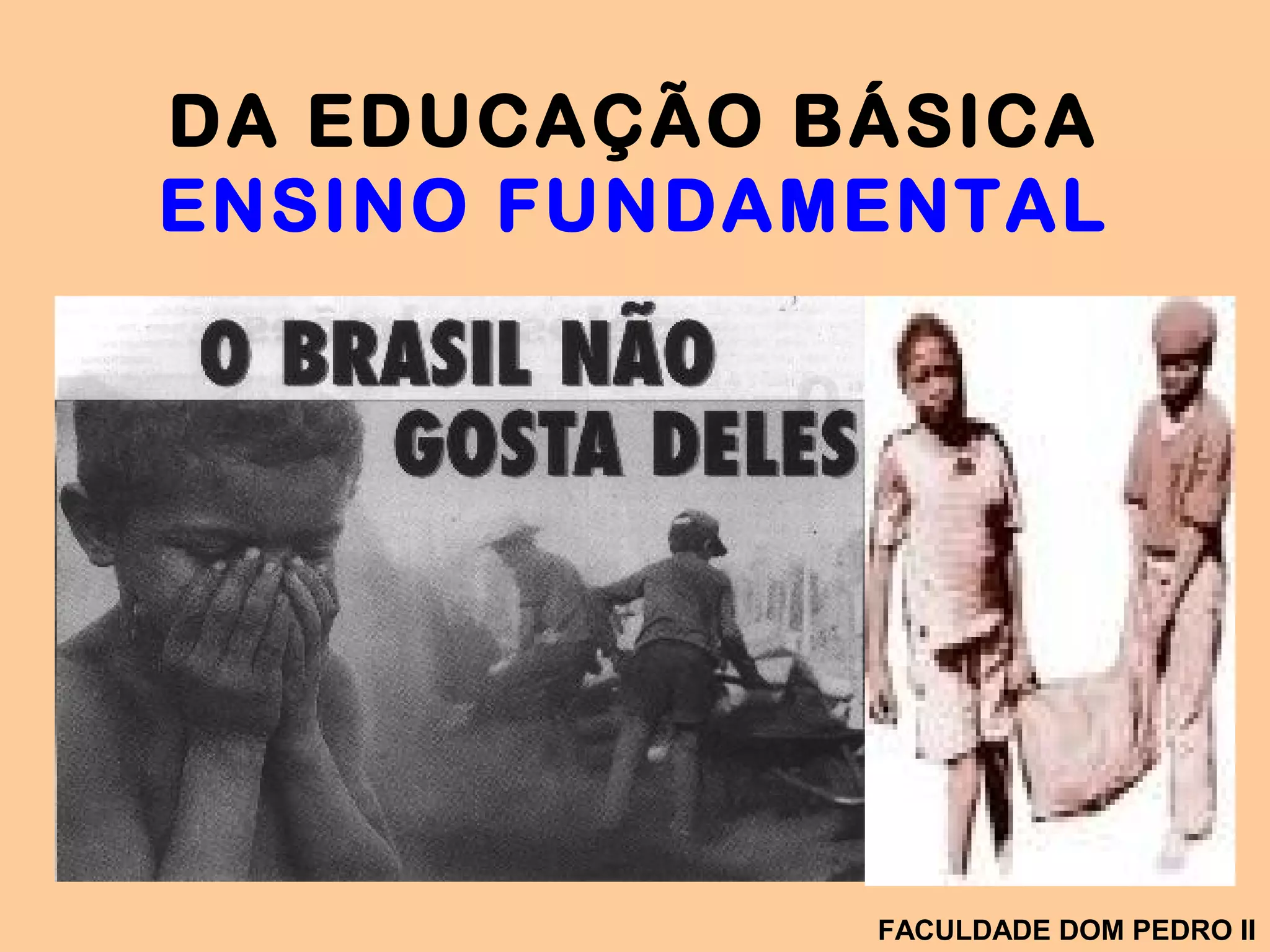 DA EDUCAÇÃO BÁSICA
ENSINO FUNDAMENTAL
FACULDADE DOM PEDRO II
 