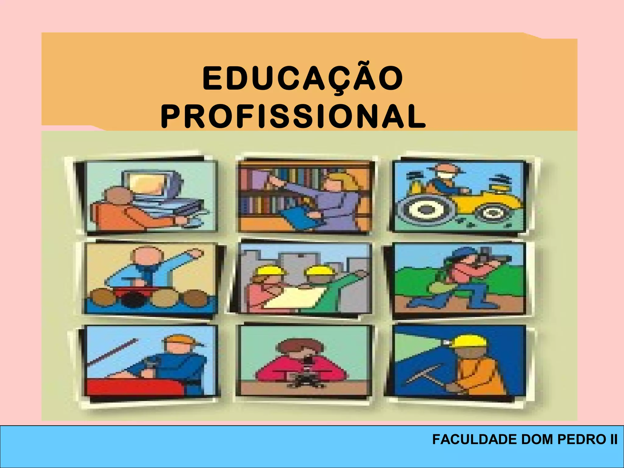 EDUCAÇÃO
PROFISSIONAL
FACULDADE DOM PEDRO II
 