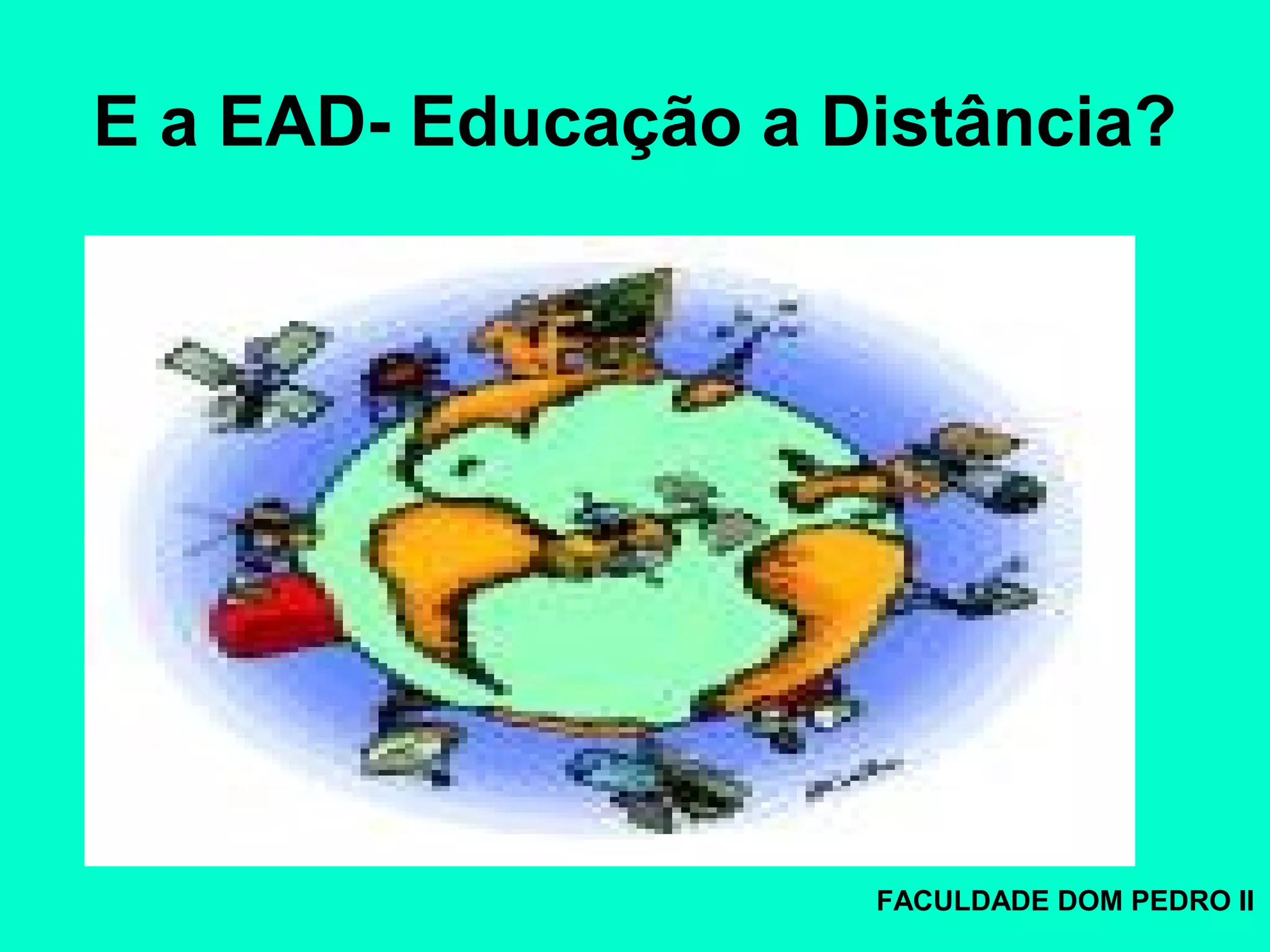E a EAD- Educação a Distância?
FACULDADE DOM PEDRO II
 