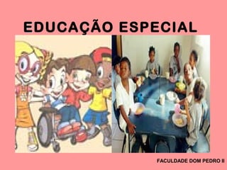 EEDUCAÇÃO ESPECIAL
FACULDADE DOM PEDRO II
 