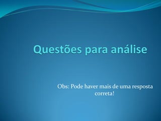 Obs: Pode haver mais de uma resposta
              correta!
 