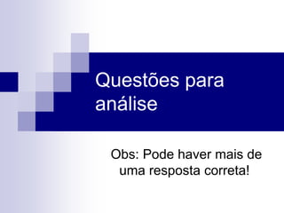 Questões para
análise
Obs: Pode haver mais de
uma resposta correta!
 