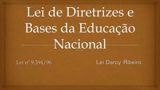Lei nº 9.394/96 Lei Darcy Ribeiro
 