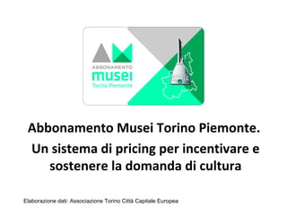 Elaborazione dati: Associazione Torino Città Capitale Europea
Abbonamento Musei Torino Piemonte.
Un sistema di pricing per incentivare e
sostenere la domanda di cultura
 