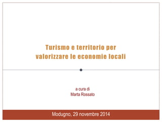Modugno, 29 novembre 2014
Turismo e territorio per
valorizzare le economie locali
a cura di
Marta Rossato
 