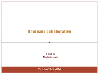 29 novembre 2014
Il turismo collaborativo
a cura di
Marta Rossato
 