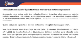6-Ano: 2021 Banca: Quadrix Órgão: SEDF Prova: Professor Substituto Educação especial
A educação, como prática social, tem realizado diferentes discussões sobre o processo inclusivo
iniciado na década de 1990 no Brasil, com o objetivo de proporcionar a equidade de oportunidades
às pessoas com necessidades educativas especiais. Mirian Célia Castellain Guebert. Inclusão: uma realidade em discussão. Editora EBPEX: Curitiba,
2010 (com adaptações).
Quanto à educação especial e ao papel do professor na educação inclusiva, julgue o item.
A Lei de Diretrizes e Bases da Educação Nacional (Lei n.º 9.394/1996) é fundamentada no Parecer
n.º 17/2001, do Conselho Nacional de Educação, que define os caminhos que a educação básica
deve seguir para garantir que a educação especial, enquanto modalidade de ensino, favoreçam o
processo de aprendizagem dos estudantes que necessitam desse recurso no sistema educacional.
 