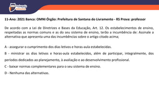 11-Ano: 2021 Banca: OMNI Órgão: Prefeitura de Santana do Livramento - RS Prova: professor
De acordo com a Lei de Diretrizes e Bases da Educação, Art. 12. Os estabelecimentos de ensino,
respeitadas as normas comuns e as do seu sistema de ensino, terão a incumbência de: Assinale a
alternativa que apresenta uma das incumbências sobre o artigo citado acima;
A - assegurar o cumprimento dos dias letivos e horas-aula estabelecidas.
B - ministrar os dias letivos e horas-aula estabelecidos, além de participar, integralmente, dos
períodos dedicados ao planejamento, à avaliação e ao desenvolvimento profissional.
C - baixar normas complementares para o seu sistema de ensino.
D - Nenhuma das alternativas.
 
