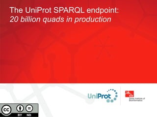 The UniProt SPARQL endpoint:
20 billion quads in production
 