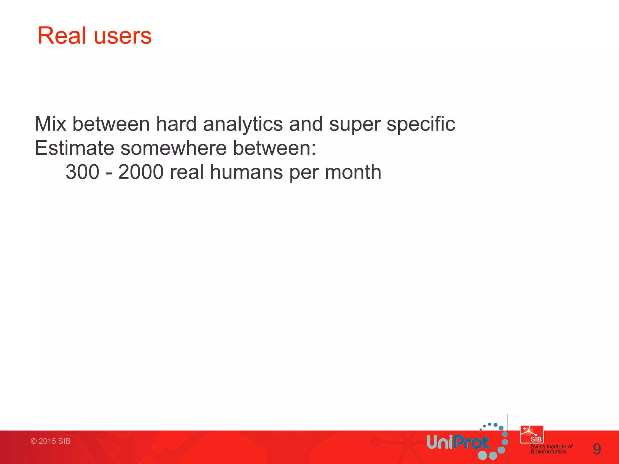 © 2015 SIB
Real users
Mix between hard analytics and super specific
Estimate somewhere between:
300 - 2000 real humans per month
9
 