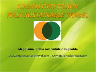 Mappiamo l’Italia sostenibile e di qualità
www.italysustainabletravel.com – www.italienoekoreisen.com

 