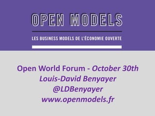 Open World Forum - October 30th 
Louis-David Benyayer 
@LDBenyayer 
www.openmodels.fr  