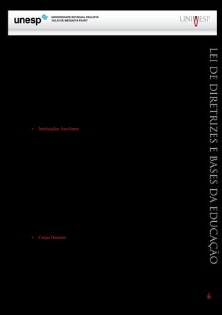 professores em suas respectivas disciplinas, no que diz respeito ao trabalho ao trabalho interativo com




                                                                                                          Lei de diretrizes e Bases da educação
os alunos. Há lugares em que a coordenação restringe-se à disciplina em que o coordenador é espe-
cialista; em outros, a coordenação se faz em relação a todas as disciplinas. Outra atribuição que cabe
ao coordenador pedagógico é o relacionamento com os pais e a comunidade, especialmente no que se
refere Bloco1
        ao funcionamento pedagógico-curricular e didático da escola e comunicação e interpretação
                                  Módulo 1                            Disciplina 4
da avaliação dos alunos.
      Formação Geral                Introdução à Educação Educação e Linguagem
      O orientador educacional, onde essa função existe, cuida do atendimento e do acompanhamen-
to escolar dos alunos e também do relacionamento escola-pais-comunidade.

      O Conselho de Classe ou Série é um órgão de natureza deliberativa quanto à avaliação escolar
dos alunos, decidindo sobre ações preventivas e corretivas em relação ao rendimento dos alunos, ao
comportamento discente, às promoções e reprovações e a outras medidas concernentes à melhoria da
qualidade da oferta dos serviços educacionais e ao melhor desempenho escolar dos alunos.

      •   Instituições Auxiliares

     Paralelamente à estrutura organizacional, muitas escolas mantêm Instituições Auxiliares tais
como: a APM (Associação de Pais e Mestres), o Grêmio Estudantil e outras como Caixa Escolar,
vinculadas ao Conselho de Escola (onde este existia) ou ao Diretor.

     A APM reúne os pais de alunos, o pessoal docente e técnico-administrativo e alunos maiores de
18 anos. Costuma funcionar mediante uma diretoria executiva e um conselho deliberativo.

      O Grêmio Estudantil é uma entidade representativa dos alunos criada pela lei federal n.7.398/85,
que lhe confere autonomia para se organizarem em torno dos seus interesses, com finalidades educa-
cionais, culturais, cívicas e sociais.
                       PROGRAD                                         SES
      Ambas as instituições costumam ser regulamentadas no Regime Escolar, variando sua compo-
sição e estrutura organizacional. Todavia, é recomendável que tenham autonomia de organização e
funcionamento, evitando-se qualquer tutelamento por parte da Secretaria da Educação ou da direção
da escola.

      Em algumas escolas, funciona a Caixa Escolar, em outras um setor de assistência ao estudante,
que presta assistência social, econômica, alimentar, médica e odontológica aos alunos carentes.

      •   Corpo Docente

      O Corpo docente é constituído pelo conjunto dos professores em exercício na escola, que tem
como função básica realizar o objetivo prioritário da escola, o ensino. Os professores de todas as
disciplinas formam, junto com a direção e os especialistas, a equipe escolar. Além do seu papel es-
pecífico de docência das disciplinas, os professores também têm responsabilidades de participar na
elaboração do plano escolar ou projeto pedagógico-curricular, na realização das atividades da escola
e nas decisões dos Conselhos de Escola e de classe ou série, das reuniões com os pais (especialmente
na comunicação e interpretação da avaliação), da APM e das demais atividades cívicas, culturais e
recreativas da comunidade.
                                                                                                          6
 