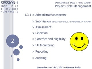 SESSION 1

LABORATORI DAL BASSO > “GO 2 EUROPE”

Project Cycle Management

M O D U L E 1.3
11H00>12H0 0

NOVEMBRE 19

1.3....
