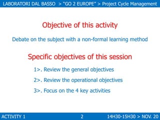 LABORATORI DAL BASSO > “GO 2 EUROPE” > Project Cycle Management

Objective of this activity
Debate on the subject with a n...