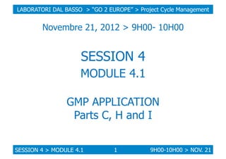 LABORATORI DAL BASSO > “GO 2 EUROPE” > Project Cycle Management

Novembre 21, 2012 > 9H00- 10H00

SESSION 4
MODULE 4.1
GMP...