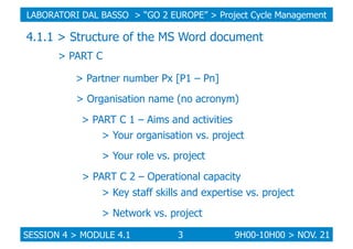 LABORATORI DAL BASSO > “GO 2 EUROPE” > Project Cycle Management

4.1.1 > Structure of the MS Word document
> PART C
> Part...