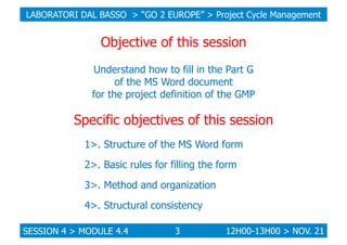 LABORATORI DAL BASSO > “GO 2 EUROPE” > Project Cycle Management

Objective of this session
Understand how to fill in the P...