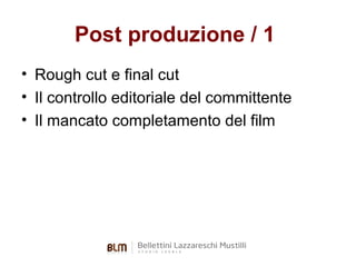 Post produzione / 1
• Rough cut e final cut
• Il controllo editoriale del committente
• Il mancato completamento del film

 
