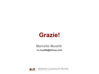 Grazie!
Marcello Mustilli
m.mustilli@blmius.com

 