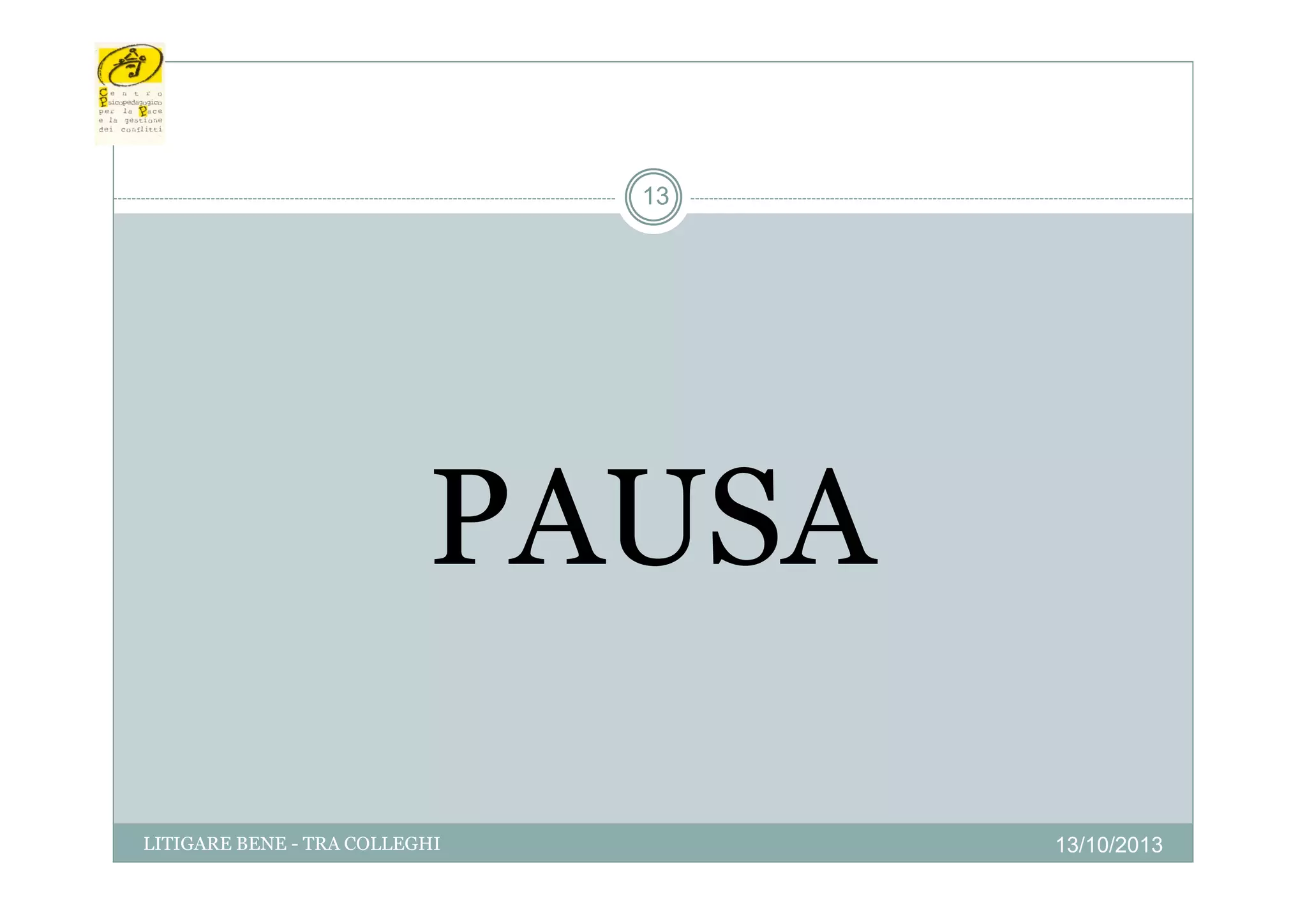 13

PAUSA
LITIGARE BENE - TRA COLLEGHI

13/10/2013

 