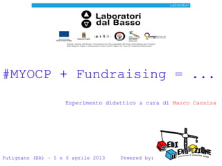 #MYOCP + Fundraising = ...
Esperimento didattico a cura di Marco Cassisa

Putignano (BA) – 5 e 6 aprile 2013

Powered by:

 
