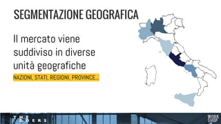 Il mercato viene
suddiviso in diverse
unità geografiche
NAZIONI, STATI, REGIONI, PROVINCE...
SEGMENTAZIONE GEOGRAFICA
 
