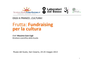 OGGI A PRANZO…CULTURA!

Frutta: Fundraising
per la cultura
Chef: Massimo Coen Cagli
Direttore scientifico della Scuola

Mu...